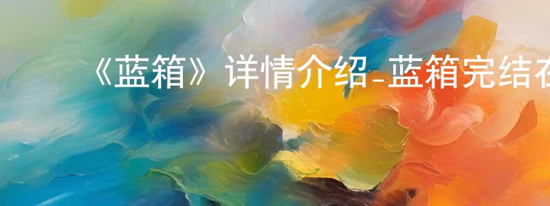 陈乐杰的动漫综艺大全,《蓝箱》详情介绍_蓝箱完结在线观看_蓝箱迅雷下载_动漫剧场